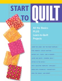 Start to Quilt: All the Basics Plus Learn-to-Quilt Projects - Creative Publishing International, Creative Publishing International