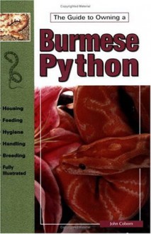 The Guide to Owning Burmese Pythons - John Coborn