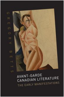 Avant-Garde Canadian Literature: The Early Manifestations - Gregory Betts