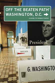 Washington, D.C. Off the Beaten Path®, 5th: A Guide to Unique Places (Off the Beaten Path Series) - William B. Whitman