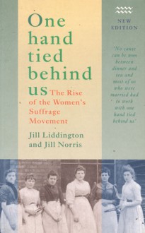 One Hand Tied Behind Us: The Rise of the Women's Suffrage Movement - Jill Liddington, Jill Norris