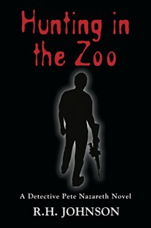 Hunting in the Zoo: A Detective Pete Nazareth Novel (Detective Pete Nazareth Series Book 3) - R.H. Johnson