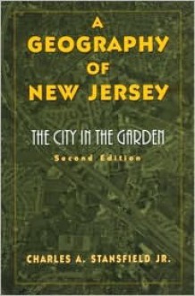 A Geography of New Jersey: The City in the Garden - Charles A. Stansfield Jr.