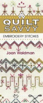 Embroidery Stitches Quilt Savvy - Joan Sjuts Waldman, Barbara Smith