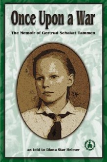 Once Upon a War: The Memoir of Gertrud Schakat Tammen - Gertrud Schakat Tammen