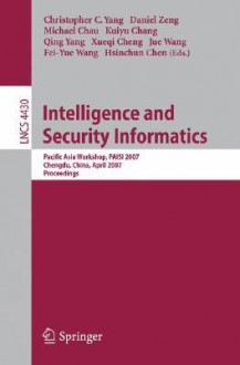 Intelligence And Security Informatics: Pacific Asia Workshop, Paisi 2007, Chengdu, China, April 11 12, 2007, Proceedings (Lecture Notes In Computer Science ... Applications, Incl. Internet/Web, And Hci) - Christopher C. Yang