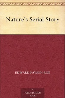 Nature's Serial Story - Edward Payson Roe