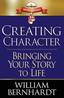 Creating Character: Bringing Your Story to Life (Red Sneaker Writers Books) - William Bernhardt