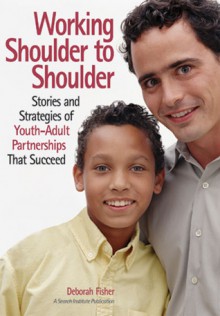 Working Shoulder to Shoulder: Stories and Strategies of Youth���Adult Partnerships That Succeed - Deborah Fisher, Rebecca Aldridge, Kathryn (Kay) L. Hong