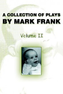 A Collection of Plays by Mark Frank: Volume II - Mark Frank