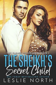 The Sheikh’s Secret Child (The Karawi Sheikhs #2) - Leslie North