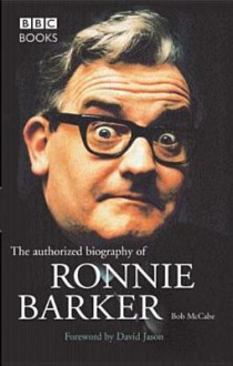 The Authorised Biography Of Ronnie Barker - Bob McCabe