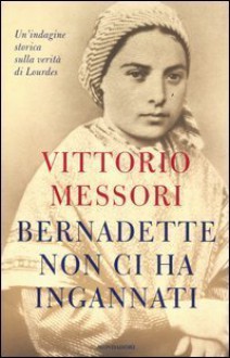 Bernadette non ci ha ingannati - Vittorio Messori