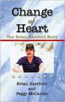 Change of Heart: The Brian Hartford Story - Brian Hartford, Peggy McCardle