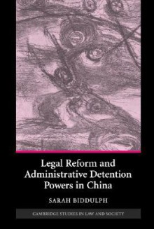 Legal Reform and Administrative Detention Powers in China - Sarah Biddulph