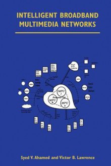 Intelligent Broadband Multimedia Networks: Generic Aspects and Architectures Wireless, ISDN, Current and Future Intelligent Networks - Syed V. Ahamed, Victor B Lawrence