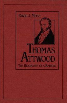 Thomas Attwood: The Biography of a Radical - David Moss