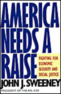 America Needs a Raise: Fighting for Economic Security and Social Justice - John Sweeney