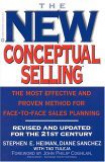 The New Conceptual Selling: The Most Effective And Proven Method For Face To Face Sales Planning - Stephen E. Heiman, Diane Sanchez