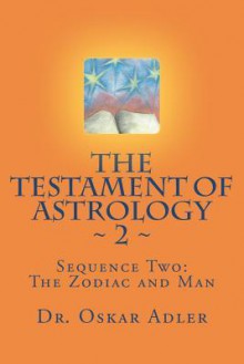 The Testament of Astrology 2: Sequence Two: The Zodiac and Man - Oskar Adler, Amy Shapiro, Zdenka Orenstein