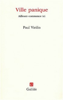 Ville panique: Ailleurs commence ici - Paul Virilio