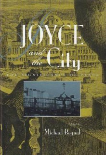 Joyce and the City: The Significance of Space - Michael H. Begnal