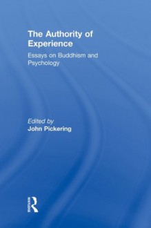 The Authority of Experience: Readings on Buddhism and Psychology (Curzon Studies in Asian Philosophy) - John Pickering