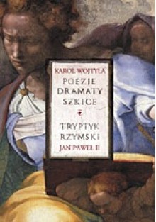 Poezje,dramaty,szkice. Tryptyk rzymski - Jan Paweł II, Karol Wojtyła