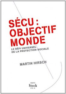 Sécu : objectif monde:Le défi universel de la protection sociale (Essais - Documents) (French Edition) - Martin Hirsch