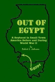 Out of Egypt: A Boyhood in Small Town America Before and During World War II - Robert L. Johnson