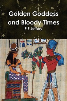 Golden Goddess and Bloody Times - P.F. Jeffery