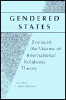 Gendered States: Feminist (Revisions of International Relations Theory) - V. Spike Peterson