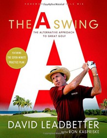 The A Swing: The Alternative Approach to Great Golf - David Leadbetter, Ron Kaspriske