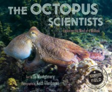 The Octopus Scientists - Sy Montgomery, Keith Ellenbogen