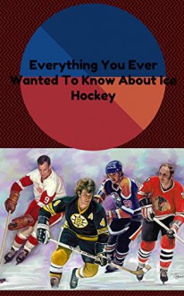 Everything You Ever Wanted To Know About Ice Hockey - Jake Johnson