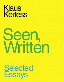 Seen, Written - Klaus Kertess