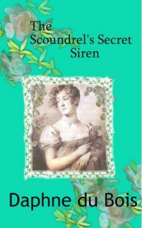 The Scoundrel's Secret Siren - Daphne du Bois