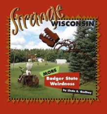 Strange Wisconsin: More Badger State Weirdness - Linda Godfrey