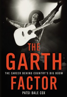 The Garth Factor: The Career Behind Country's Big Boom - Patsi Bale Cox