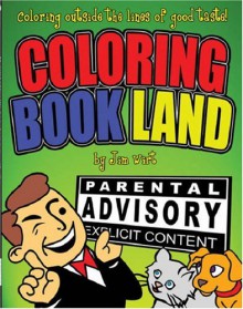 Coloring Book Land: Coloring Outside the Lines of Good Taste - Jim Wirt