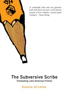 The Subversive Scribe: Translating Latin American Fiction (Dalkey Archive Scholarly Series) - Suzanne Jill Levine