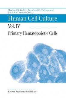 Human Cell Culture: Primary Hematopoietic Cells - F. Koller, Bernhard Ø Palsson, John Masters