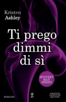 Ti prego dimmi di sì (Mystery Man Series Vol. 3) - Kristen Ashley