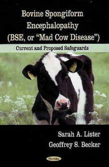 Bovine Spongiform Encephalopathy (Bse, Or, Mad Cow Disease): Current and Proposed Safeguards - Sarah A. Lister, Geoffrey S. Becker