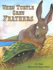 When Turtle Grew Feathers: A Tale from the Choctaw Nation - Tim Tingle