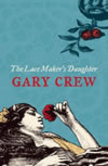 The Lace Maker's Daughter - Gary Crew