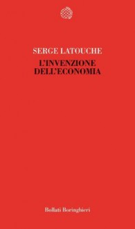 L'invenzione dell'economia (Bollati Boringhieri Saggi) (Italian Edition) - Serge Latouche, Fabrizio Grillenzoni