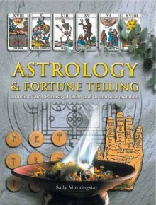 Astrology & Fortune Telling: Including Tarot, Palmistry, I Ching and Dream Interpretation - Sally Morningstar