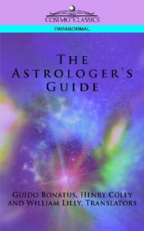 The Astrologer's Guide - Guido Bonatus, Henry Coley, William Lilly