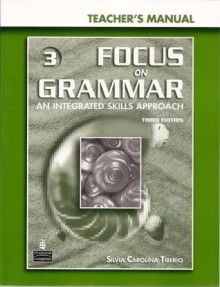 Focus on Grammar 3: An Integrated Skills Approach Teacher's Manual with Teacher Resource CD-ROM (Third Edition) - Silvia Carolina Tiberio